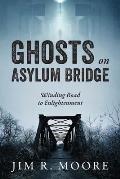 Ghosts on Asylum Bridge: Winding Road to Enlightenment