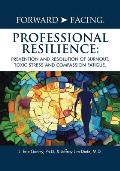 Forward Facing Professional Resilience Prevention & Resolution of Burnout Toxic Stress & Compassion Fatigue