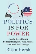 Politics Is for Power How to Move Beyond Political Hobbyism Take Action & Make Real Change