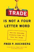 Trade Is Not a Four Letter Word How Six Everyday Products Make the Case for Trade