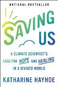 Saving Us A Climate Scientists Case for Hope & Healing in a Divided World