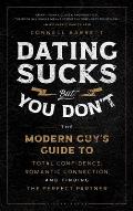 Dating Sucks but You Dont The Modern Guys Guide to Total Confidence Romantic Connection & Finding the Perfect Partner