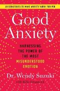 Good Anxiety Harnessing the Power of the Most Misunderstood Emotion