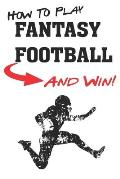 How To Play Fantasy Football: Beginners Guide for Fantasy Football Strategy and Fantasy Football Draft Guide