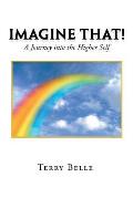 Imagine That!: A Journey into the Higher Self