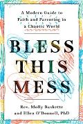 Bless This Mess A Modern Guide to Faith & Parenting in a Chaotic World