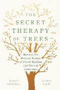 Secret Therapy of Trees Harness the Healing Energy of Forest Bathing & Natural Landscapes