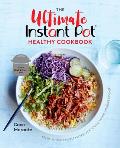 Ultimate Instant Pot Healthy Cookbook 150 Deliciously Simple Recipes for Your Electric Pressure Cooker
