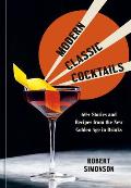 Modern Classic Cocktails 60+ Stories & Recipes from the New Golden Age in Drinks