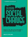 Design Social Change: Take Action, Work Toward Equity, and Challenge the Status Quo