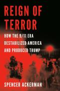Reign of Terror How the 9 11 Era Destabilized America & Produced Trump