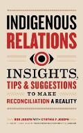 Indigenous Relations: Insights, Tips & Suggestions to Make Reconciliation a Reality