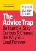 Advice Trap Be Humble Stay Curious & Change the Way You Lead Forever