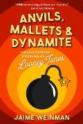 Anvils Mallets & Dynamite The Unauthorized Biography of Looney Tunes