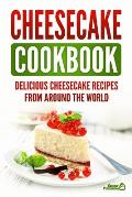Cheesecake Cookbook: Delicious Cheesecake Recipes From Around The World