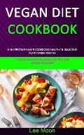 Vegan Diet Cookbook: High Protein Vegan Cookbook Healthy & Delicious Plant Based Recipes (51 Healthy Protein Packed Recipes for Muscle Buil