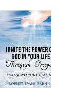 Ignite The Power of God In Your Life Through Prayer: Prayer Without Ceasing