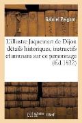 L'Illustre Jaquemart de Dijon: D?tails Historiques, Instructifs Et Amusans Sur Ce Haut Personnage