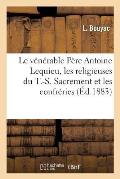 Le V?n?rable P?re Antoine Lequieu, Les Religieuses Du T.-S. Sacrement Et Les Confr?ries