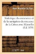 Statistique Du Commerce Et de la Navigation Du Royaume de la Gr?ce Avec Marseille de 1847 ? 1858