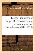 Le Droit Administratif Belge. de l'Administration de la Commune, de l'Arrondissement: , de la Province & Des ?tablissements Publics En Belgique, Combi
