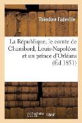 La R?publique, Le Comte de Chambord, Louis-Napol?on Et Un Prince d'Orl?ans