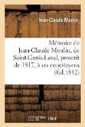 M?moire de Jean-Claude Moulin, de Saint-Genis-Laval, Proscrit de 1817, ? Ses Concitoyens: , Suivi de Pi?ces Justificatives