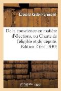 de la Conscience En Mati?re d'?lections, Ou Charte de l'?ligible Et Du D?put?. Edition 2