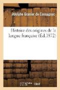 Histoire Des Origines de la Langue Fran?aise