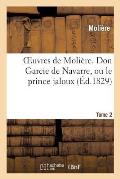 Oeuvres de Moli?re. Tome 2 Don Garcie de Navarre, Ou Le Prince Jaloux