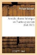 Armide, Drame H?ro?que En 5 Actes Et En Vers, Repr?sent?, Pour La Premi?re Fois, ? Paris: , Par l'Acad?mie Royale de Musique, En 1686. Le Po?me Est de