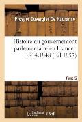 Histoire Du Gouvernement Parlementaire En France: 1814-1848 T 5