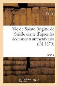 Vie de Sainte Brigitte de Su?de ?crite d'Apr?s Les Documents Authentiques T02