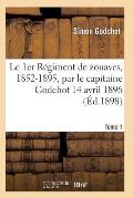 Le 1er R?giment de Zouaves, 1852-1895, Par Le Capitaine Godchot 14 Avril 1896 Tome 1