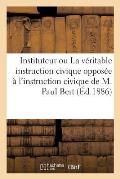 Bon Instituteur Ou La V?ritable Instruction Civique Oppos?e ? l'Instruction Civique de M. Paul Bert