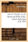 Ivan Le Terrible, Ou La Russie Au Xvie Si?cle: Roman Historique