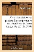 Vos Nationalit?s Et Vos Patries: Discours Prononc? Sur Le Tombeau de Pierre LeRoux (3e ?dition)