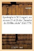 Apostrophe ? M. Linguet, Sur Ses Nos 25 Et 26 Des 'Annales Du Xviiie Si?cle'
