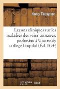 Le?ons Cliniques Sur Les Maladies Des Voies Urinaires, Profess?es ? 'University College Hospital': de Londres