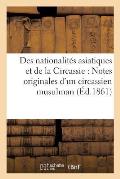 Des Nationalit?s Asiatiques Et de la Circassie: Notes Originales d'Un Circassien Musulman