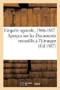 Enqu?te Agricole, 1866-1867. Aper?us Sur Les Documents Recueillis ? l'Etranger