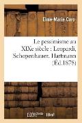 Le Pessimisme Au XIXe Si?cle: Leopardi, Schopenhauer, Hartmann (?d.1878)