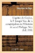 L'Ap?tre de Ceylan, Le P. Joseph Vaz, de la Congr?gation de l'Oratoire de Saint Philippe N?ri