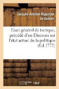 Essai G?n?ral de Tactique, Pr?c?d? d'Un Discours Sur l'?tat Actuel de la Politique Et de la Science: Militaire En Europe, Avec Le Plan d'Un Ouvrage In