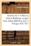Histoire de la Lithuanie Et de la Ruth?nie, Jusqu'? Leur Union D?finitive Avec La Pologne: , Conclue ? Lublin En 1569