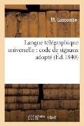 Langue T?l?graphique Universelle: Code de Signaux Adopt? Par Les Marines Marchandes: de France Et d'Angleterre