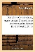 Ma Ch?re Cochinchine, Trente Ann?es d'Impressions Et de Souvenirs, F?vrier 1881-1910
