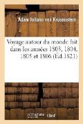 Voyage Autour Du Monde Fait Dans Les Ann?es 1803, 1804, 1805 Et 1806 Par Les Ordres de Sa Majest?: Imp?riale Alexandre Ier, Empereur de Russie, Sur Le