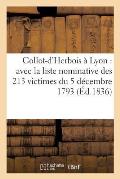 Collot-d'Herbois ? Lyon: Avec La Liste Nominative Des 213 Victimes Du 5 D?cembre 1793: , Dont Les Cendres Reposent Dans Le Caveau Du Monument Des Brot