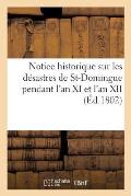 Notice Historique Sur Les D?sastres de St-Domingue Pendant l'An XI Et l'An XII Par Un Officier: Fran?ais, D?tenu Par Dessalines